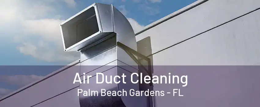 Air Duct Cleaning Palm Beach Gardens - FL