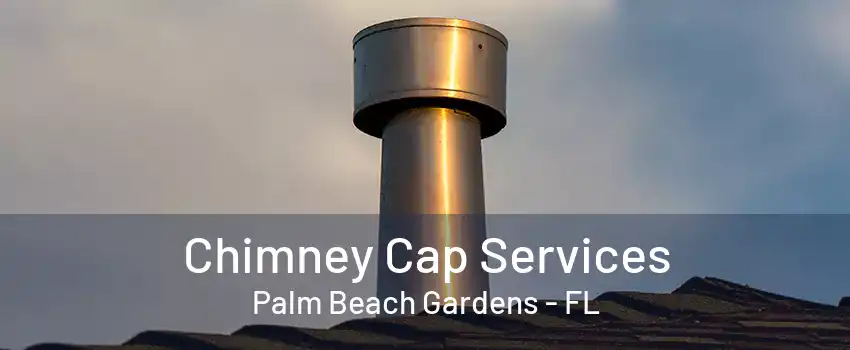 Chimney Cap Services Palm Beach Gardens - FL