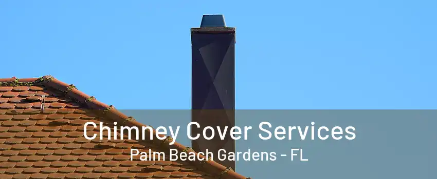 Chimney Cover Services Palm Beach Gardens - FL