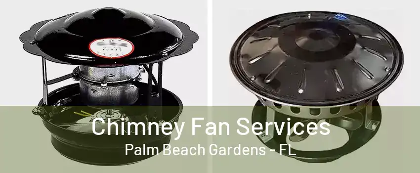 Chimney Fan Services Palm Beach Gardens - FL