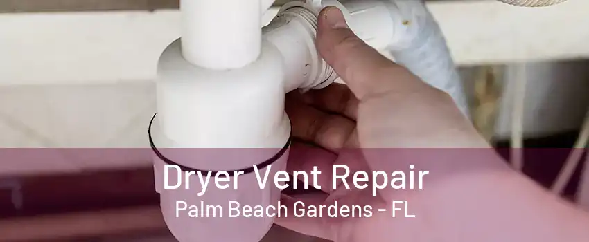 Dryer Vent Repair Palm Beach Gardens - FL