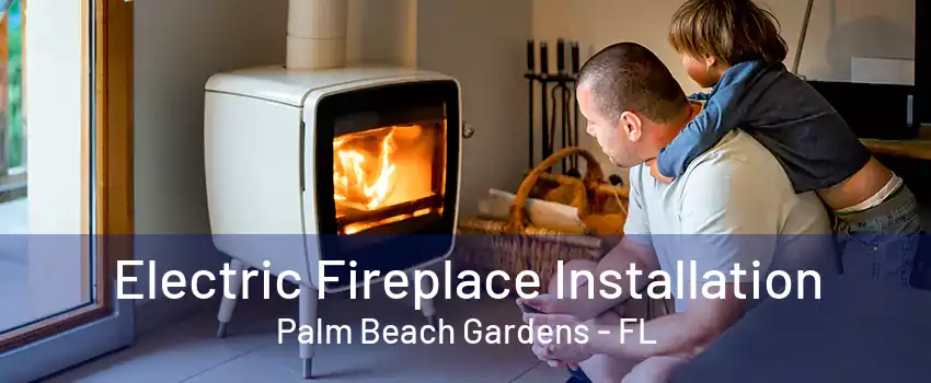 Electric Fireplace Installation Palm Beach Gardens - FL