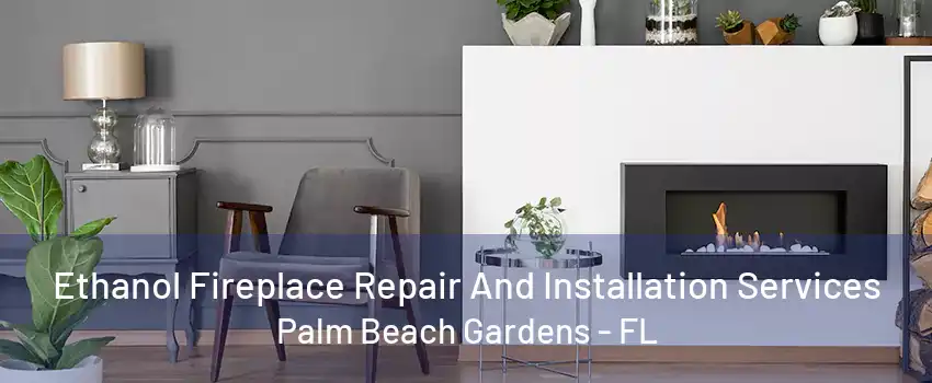 Ethanol Fireplace Repair And Installation Services Palm Beach Gardens - FL