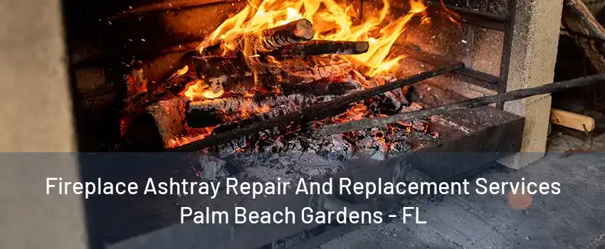 Fireplace Ashtray Repair And Replacement Services Palm Beach Gardens - FL