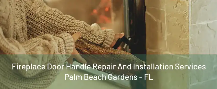 Fireplace Door Handle Repair And Installation Services Palm Beach Gardens - FL