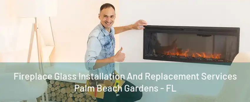 Fireplace Glass Installation And Replacement Services Palm Beach Gardens - FL