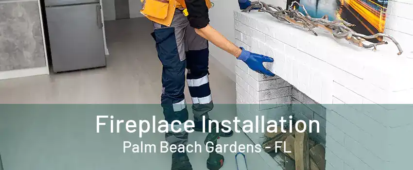 Fireplace Installation Palm Beach Gardens - FL