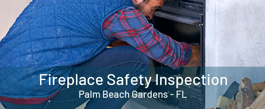 Fireplace Safety Inspection Palm Beach Gardens - FL