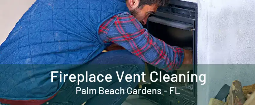 Fireplace Vent Cleaning Palm Beach Gardens - FL