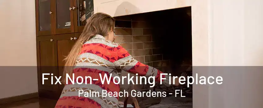 Fix Non-Working Fireplace Palm Beach Gardens - FL