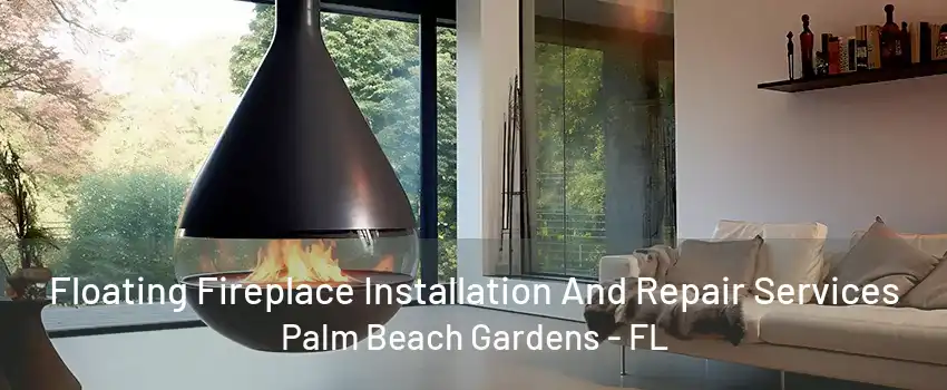 Floating Fireplace Installation And Repair Services Palm Beach Gardens - FL