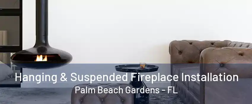 Hanging & Suspended Fireplace Installation Palm Beach Gardens - FL