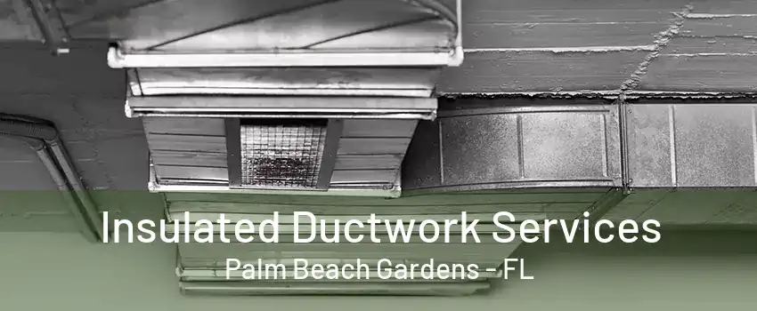 Insulated Ductwork Services Palm Beach Gardens - FL