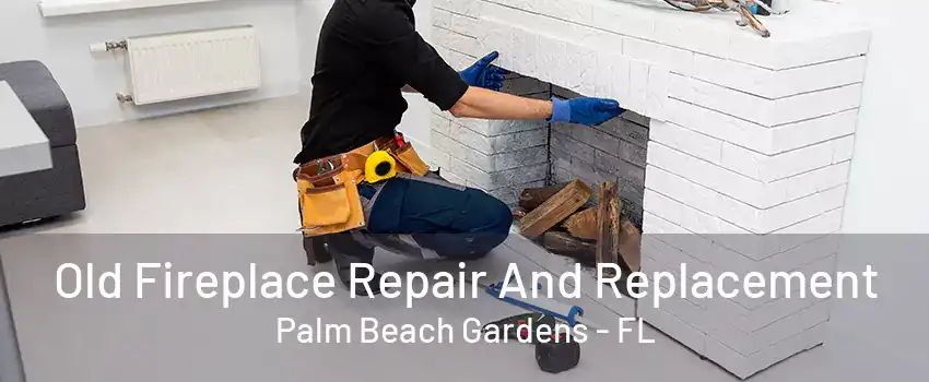 Old Fireplace Repair And Replacement Palm Beach Gardens - FL