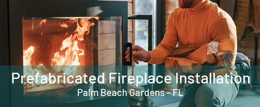 Prefabricated Fireplace Installation Palm Beach Gardens - FL