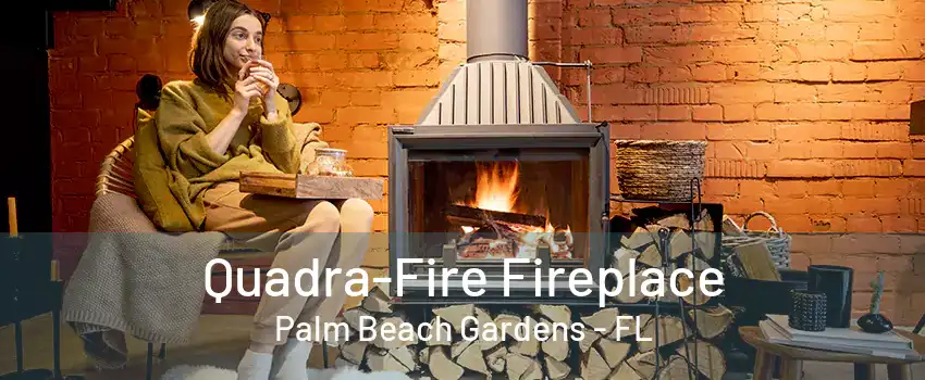 Quadra-Fire Fireplace Palm Beach Gardens - FL