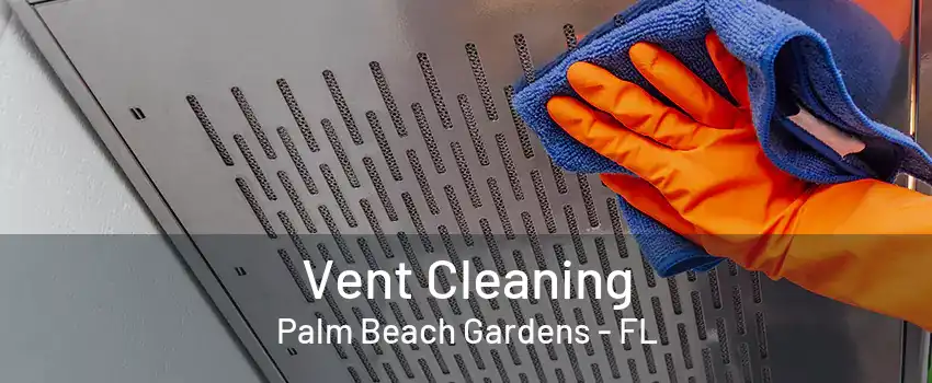 Vent Cleaning Palm Beach Gardens - FL