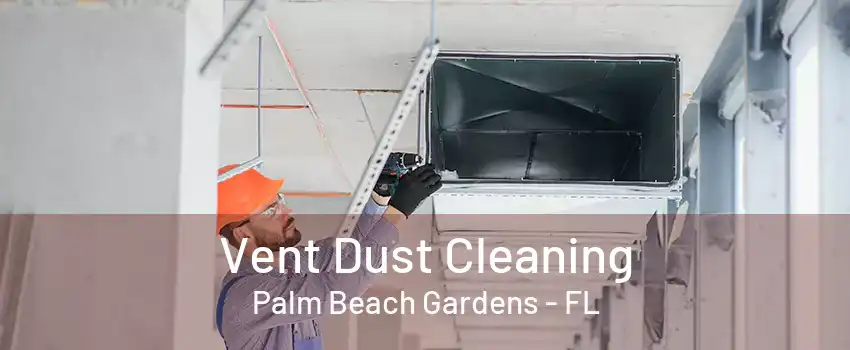 Vent Dust Cleaning Palm Beach Gardens - FL