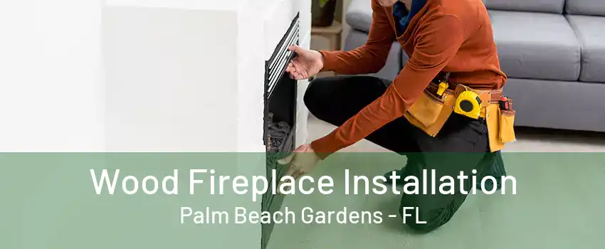 Wood Fireplace Installation Palm Beach Gardens - FL